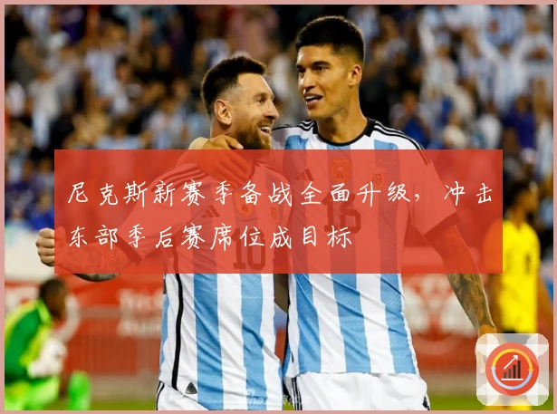 尼克斯新赛季备战全面升级,冲击东部季后赛席位成目标