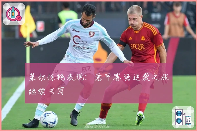 莱切惊艳表现：意甲赛场逆袭之旅继续书写