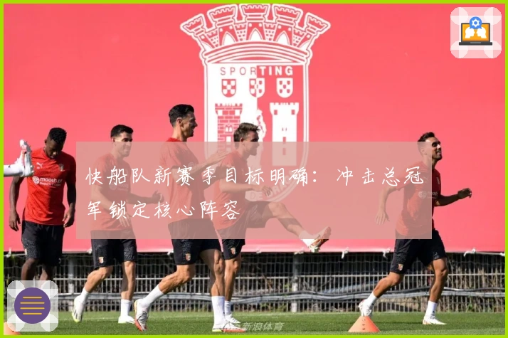 快船队新赛季目标明确：冲击总冠军锁定核心阵容