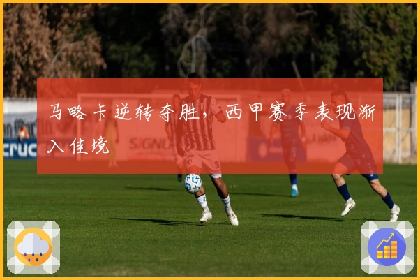 马略卡逆转夺胜，西甲赛季表现渐入佳境